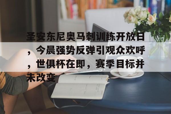 包含圣安东尼奥马刺训练开放日，今晨强势反弹引观众欢呼，世俱杯在即，赛季目标并未改变的词条